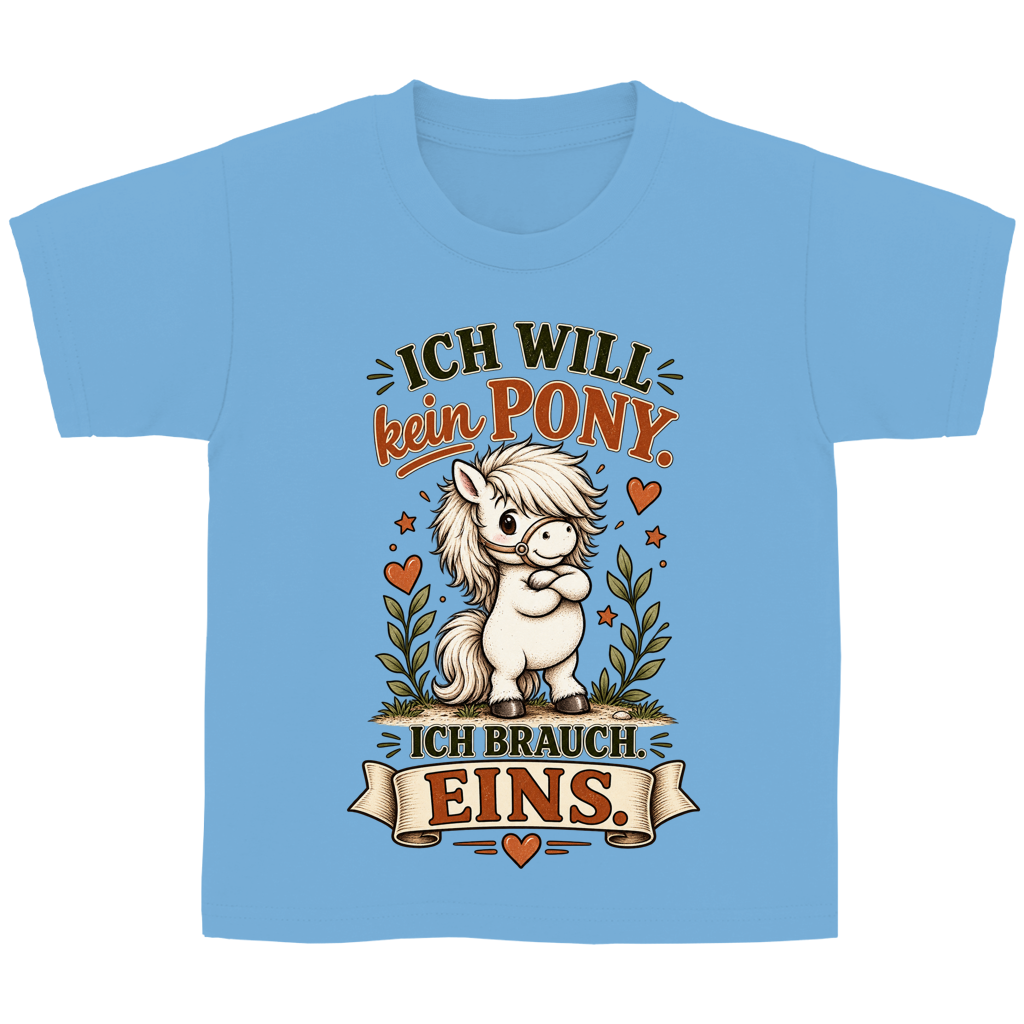 Ich will kein Pony. Ich brauch eins. - Kinder T-Shirt